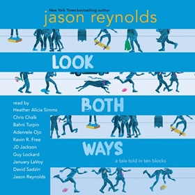 LOOK BOTH WAYS by Jason Reynolds, read by Heather Alicia Simms, Chris Chalk, Bahni Turpin, Adenrele Ojo, Kevin R. Free, JD Jackson, Guy Lockard, January LaVoy,  David Sadzin, Jason Reynolds