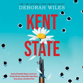 KENT STATE by Deborah Wiles, read by Lauren Ezzo, Christopher Gebauer, Christina Delaine, Johnny Heller, Roger Wayne, Korey Jackson, David DeVries