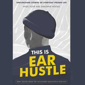 THIS IS EAR HUSTLE by Nigel Poor, Earlonne Woods, read by Nigel Poor, Earlonne Woods, et al.