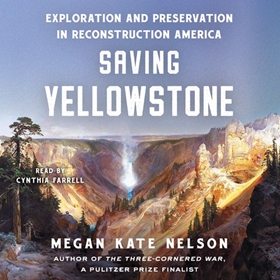 SAVING YELLOWSTONE by Megan Kate Nelson, read by Cynthia Farrell